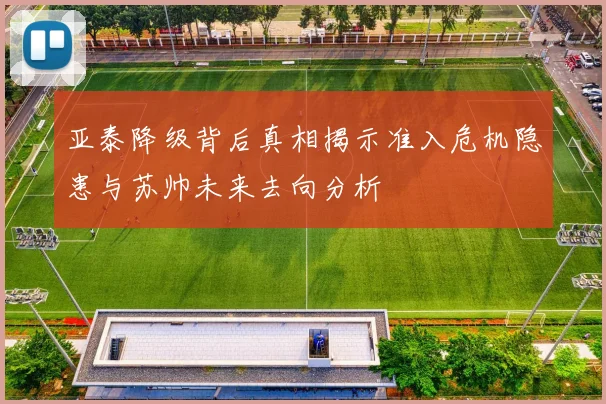 亚泰降级背后真相揭示准入危机隐患与苏帅未来去向分析