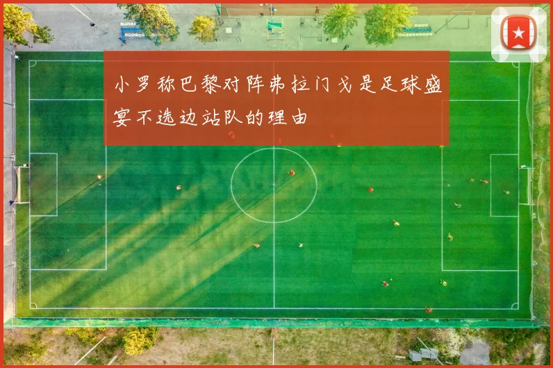 小罗称巴黎对阵弗拉门戈是足球盛宴不选边站队的理由