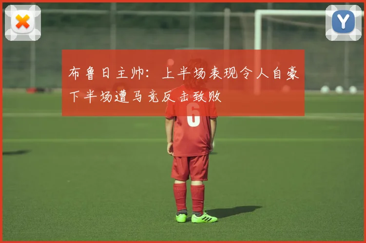 布鲁日主帅：上半场表现令人自豪下半场遭马竞反击致败
