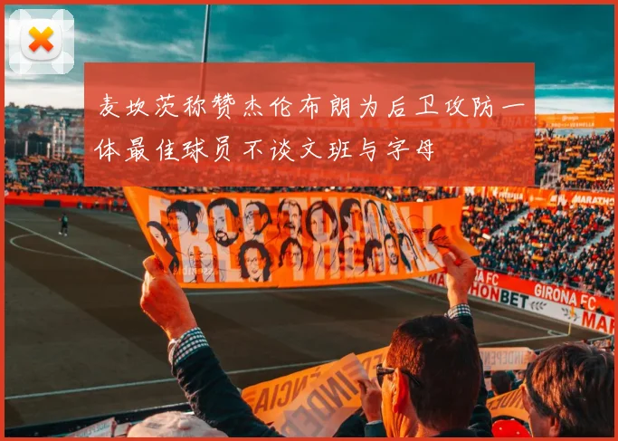麦坎茨称赞杰伦布朗为后卫攻防一体最佳球员不谈文班与字母