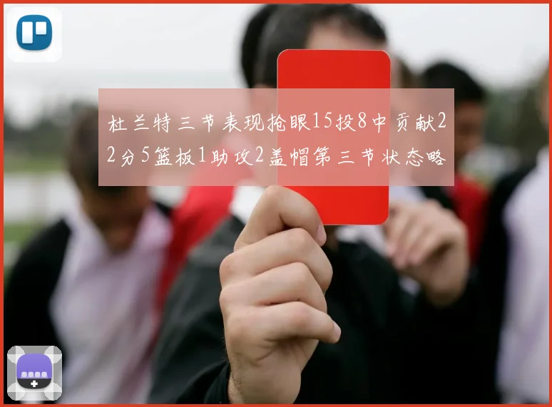 杜兰特三节表现抢眼15投8中贡献22分5篮板1助攻2盖帽第三节状态略有下滑